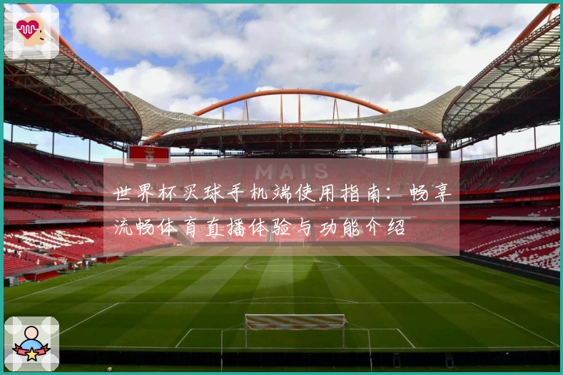 世界杯买球手机端使用指南：畅享流畅体育直播体验与功能介绍