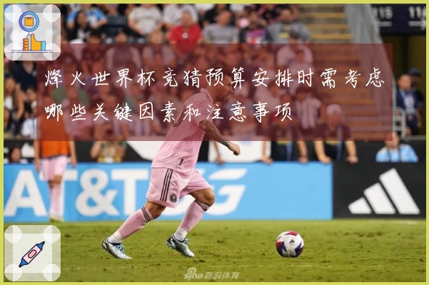 烽火世界杯竞猜预算安排时需考虑哪些关键因素和注意事项